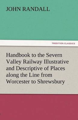 Handbook to the Severn Valley Railway Illustrative and Descriptive of Places Along the Line from Worcester to Shrewsbury (Paperback)