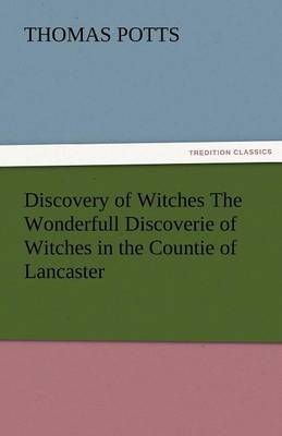 Discovery of Witches the Wonderfull Discoverie of Witches in the Countie of Lancaster (Paperback)