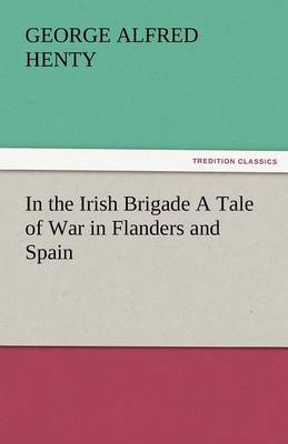 In the Irish Brigade a Tale of War in Flanders and Spain (Paperback)