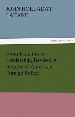 From Isolation to Leadership, Revised a Review of American Foreign Policy (Paperback)