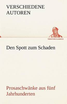 Den Spott Zum Schaden. Prosaschwanke Aus Funf Jahrhunderten (Paperback)