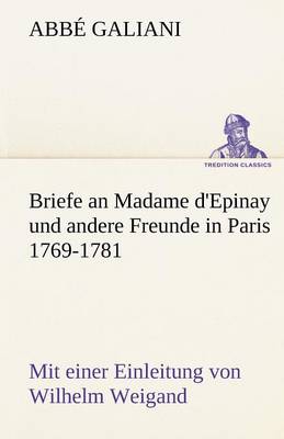 Briefe an Madame D'Epinay Und Andere Freunde in Paris 1769-1781 (Paperback)