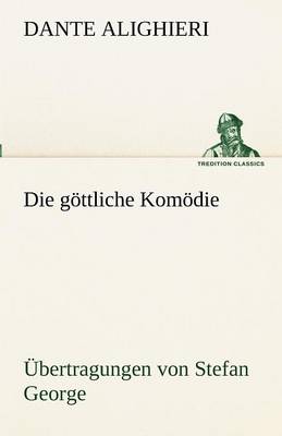 Die Gottliche Komodie - Ubertragungen Von Stefan George (Paperback)