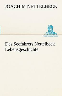 Des Seefahrers Nettelbeck Lebensgeschichte (Paperback)