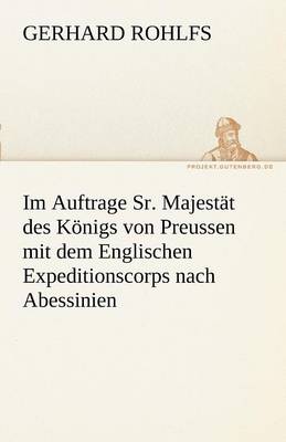 Im Auftrage Sr. Majestat Des Konigs Von Preussen Mit Dem Englischen Expeditionscorps Nach Abessinien (Paperback)