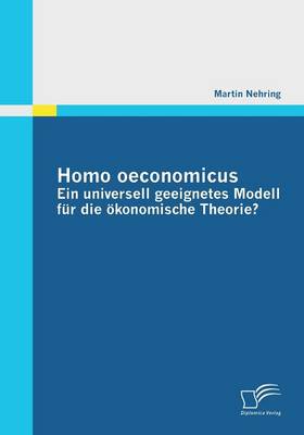 Homo Oeconomicus - Ein Universell Geeignetes Modell Fur Die Okonomische Theorie? (Paperback)