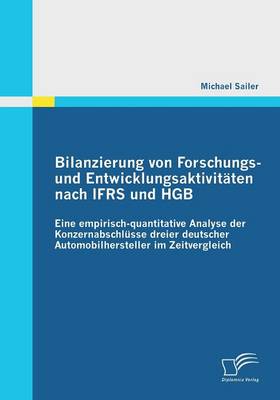 Bilanzierung Von Forschungs- Und Entwicklungsaktivitaten Nach Ifrs Und Hgb: Eine Empirisch-Quantitative Analyse Der Konzernabschlusse Dreier Deutscher (Paperback)