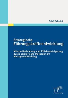 Strategische F Hrungskr Fteentwicklung: Mitarbeiterbindung Und Effizienzsteigerung Durch Spielerische Methoden Im Managementtraining (Paperback)