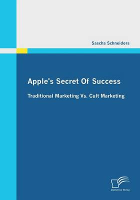 Apple's Secret of Success - Traditional Marketing vs. Cult Marketing (Paperback)