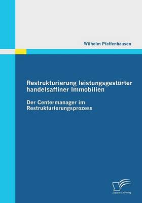 Restrukturierung Leistungsgestorter Handelsaffiner Immobilien: Der Centermanager Im Restrukturierungsprozess (Paperback)