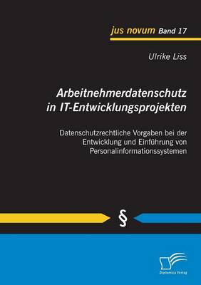 Arbeitnehmerdatenschutz in It-Entwicklungsprojekten: Datenschutzrechtliche Vorgaben Bei Der Entwicklung Und Einfuhrung Von Personalinformationssysteme (Paperback)