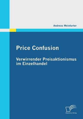Price Confusion: Verwirrender Preisaktionismus Im Einzelhandel (Paperback)
