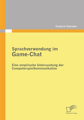 Sprachverwendung Im Game-Chat: Eine Empirische Untersuchung Der Computerspielkommunikation (Paperback)