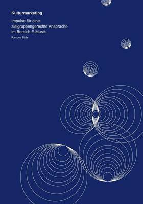 Kulturmarketing: Impulse Fur Eine Zielgruppengerechte Ansprache Im Bereich E-Musik (Paperback)