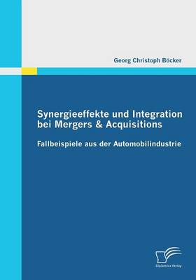 Synergieeffekte Und Integration Bei Mergers & Acquisitions: Fallbeispiele Aus Der Automobilindustrie (Paperback)