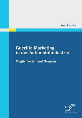 Guerilla Marketing in Der Automobilindustrie - Moglichkeiten Und Grenzen (Paperback)