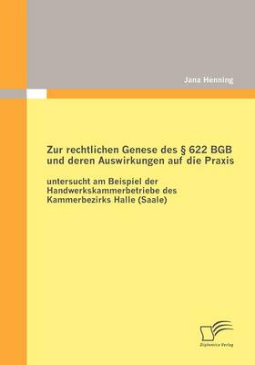 Zur Rechtlichen Genese Des 622 Bgb Und Deren Auswirkungen Auf Die Praxis: Untersucht Am Beispiel Der Handwerkskammerbetriebe Des Kammerbezirks Halle (Saale) (Paperback)