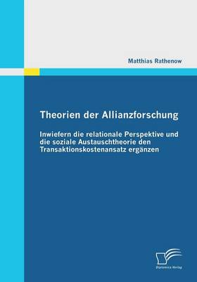Theorien Der Allianzforschung: Inwiefern Die Relationale Perspektive Und Die Soziale Austauschtheorie Den Transaktionskostenansatz Erganzen (Paperback)