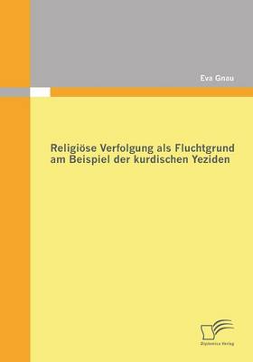 Religiose Verfolgung ALS Fluchtgrund Am Beispiel Der Kurdischen Yeziden (Paperback)
