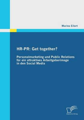 Hr-PR: Get Together? Personalmarketing Und Public Relations Fur Ein Attraktives Arbeitgeberimage in Den Social Media (Paperback)