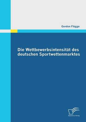 Die Wettbewerbsintensitat Des Deutschen Sportwettenmarktes (Paperback)