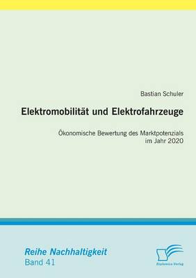 Elektromobilitat Und Elektrofahrzeuge: Okonomische Bewertung Des Marktpotenzials Im Jahr 2020 (Paperback)