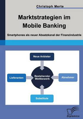 Marktstrategien Im Mobile Banking: Smartphones ALS Neuer Absatzkanal Der Finanzindustrie (Paperback)