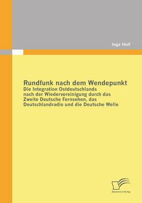 Rundfunk Nach Dem Wendepunkt: Die Integration Ostdeutschlands Nach Der Wiedervereinigung Durch Das Zweite Deutsche Fernsehen, Das Deutschlandradio U (Paperback)