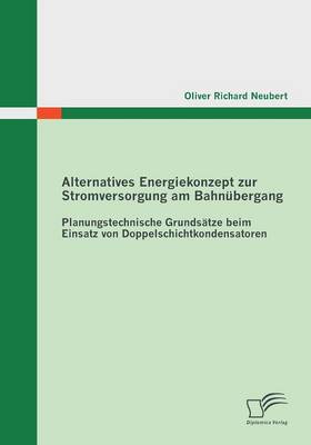 Alternatives Energiekonzept Zur Stromversorgung Am Bahnubergang: Planungstechnische Grundsatze Beim Einsatz Von Doppelschichtkondensatoren (Paperback)