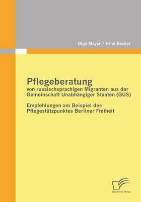 Pflegeberatung Von Russischsprachigen Migranten Aus Der Gemeinschaft Unabhangiger Staaten (Gus) (Paperback)