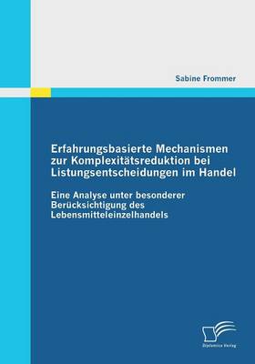 Erfahrungsbasierte Mechanismen Zur Komplexitatsreduktion Bei Listungsentscheidungen Im Handel (Paperback)