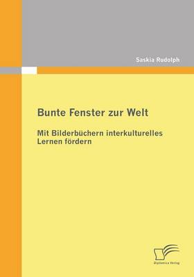 Bunte Fenster Zur Welt: Mit Bilderbuchern Interkulturelles Lernen Fordern (Paperback)