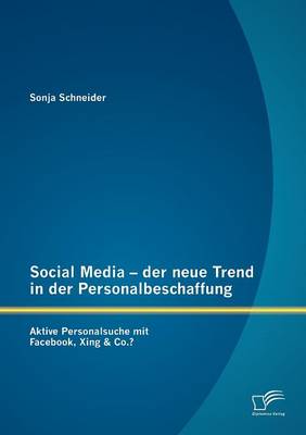 Social Media - Der Neue Trend in Der Personalbeschaffung: Aktive Personalsuche Mit Facebook, Xing & Co.? (Paperback)