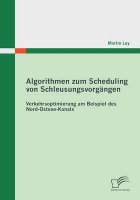 Algorithmen Zum Scheduling Von Schleusungsvorgangen: Verkehrsoptimierung Am Beispiel Des Nord-Ostsee-Kanals (Paperback)
