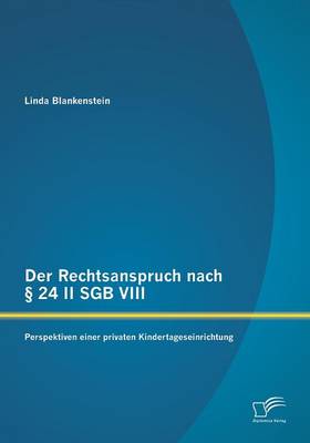 Der Rechtsanspruch Nach 24 II Sgb VIII: Perspektiven Einer Privaten Kindertageseinrichtung (Paperback)