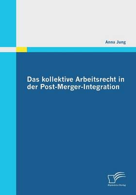 Das Kollektive Arbeitsrecht in Der Post-Merger-Integration (Paperback)
