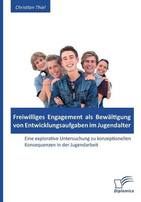 Freiwilliges Engagement ALS Bewaltigung Von Entwicklungsaufgaben Im Jugendalter: Eine Explorative Untersuchung Zu Konzeptionellen Konsequenzen in Der (Paperback)