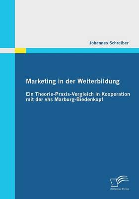 Marketing in Der Weiterbildung: Ein Theorie-Praxis-Vergleich in Kooperation Mit Der Vhs Marburg-Biedenkopf (Paperback)