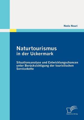Naturtourismus in Der Uckermark: Situationsanalyse Und Entwicklungschancen Unter Ber Cksichtigung Der Touristischen Servicekette (Paperback)