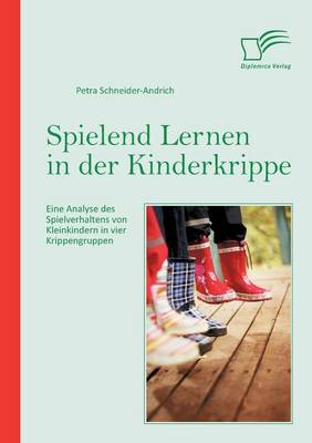 Spielend Lernen in Der Kinderkrippe: Eine Analyse Des Spielverhaltens Von Kleinkindern in Vier Krippengruppen (Paperback)