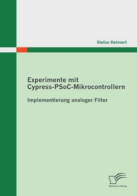 Experimente Mit Cypress-Psoc-Mikrocontrollern: Implementierung Analoger Filter (Paperback)