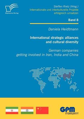 International Strategic Alliances and Cultural Diversity - German Companies Getting Involved in Iran, India and China (Paperback)
