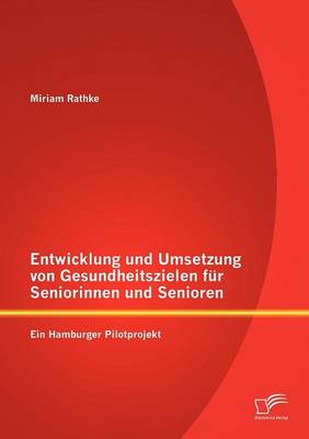 Entwicklung Und Umsetzung Von Gesundheitszielen Fur Seniorinnen Und Senioren: Ein Hamburger Pilotprojekt (Paperback)