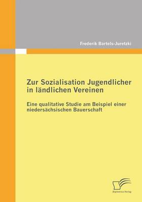 Zur Sozialisation Jugendlicher in Landlichen Vereinen: Eine Qualitative Studie Am Beispiel Einer Niedersachsischen Bauerschaft (Paperback)