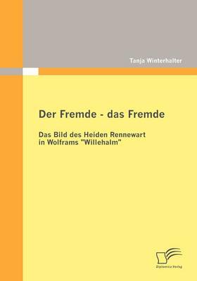 Der Fremde - Das Fremde: Das Bild Des Heiden Rennewart in Wolframs "Willehalm" (Paperback)