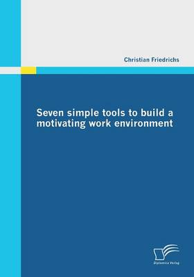Seven Simple Tools to Build a Motivating Work Environment (Paperback)