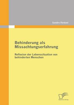 Behinderung ALS Missachtungserfahrung - Reflexion Der Lebenssituation Von Behinderten Menschen (Paperback)