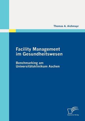 Facility Management Im Gesundheitswesen: Benchmarking Am Universit Tsklinikum Aachen (Paperback)