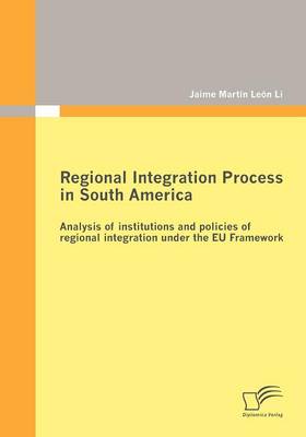 Regional Integration Process in South America: Analysis of Institutions and Policies of Regional Integration Under the EU Framework (Paperback)