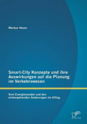 Smart-City Konzepte Und Ihre Auswirkungen Auf Die Planung Im Verkehrswesen: Vom Energiewandel Und Den Einhergehenden Anderungen Im Alltag (Paperback)